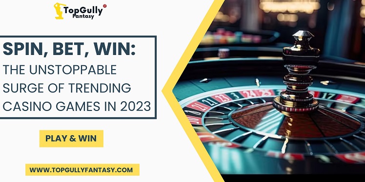 Unstoppable Surge of Trending Casino Games in 2023