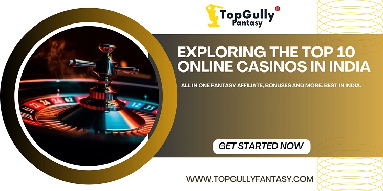 Exploring The Top 10 Online Casinos in India – TopGully Fantasy