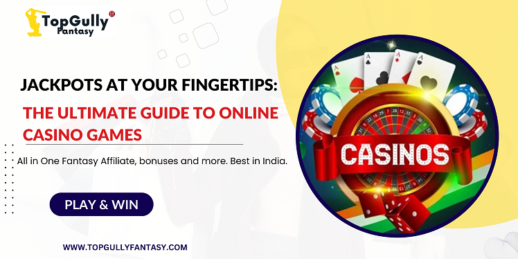 Jackpots At Your Fingertips: The Ultimate Guide To Online Casino Games With TopGully Fantasy