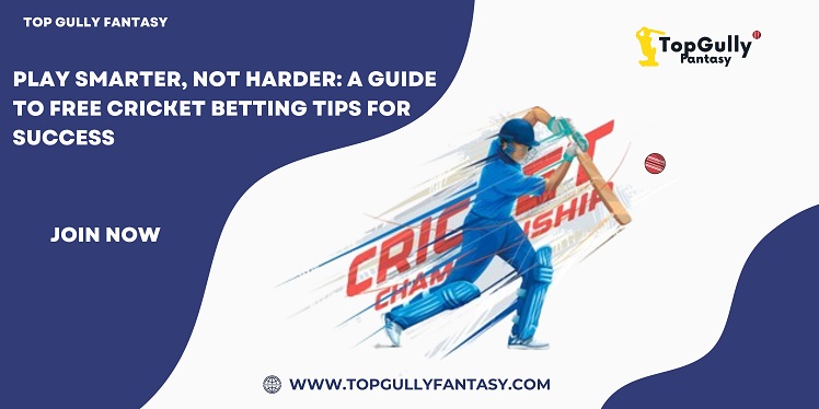 Play Smarter, Not Harder: A Guide To Free Cricket Betting Tips For Success With TopGully Fantasy
