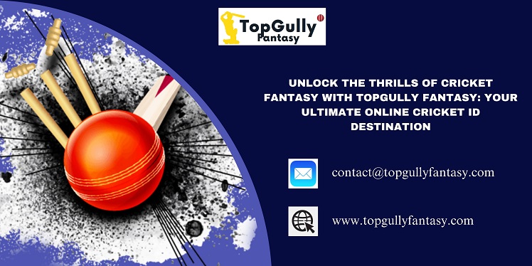 Unlock The Thrills of Cricket Fantasy With TopGully Fantasy - Your Ultimate Online Cricket ID Destination